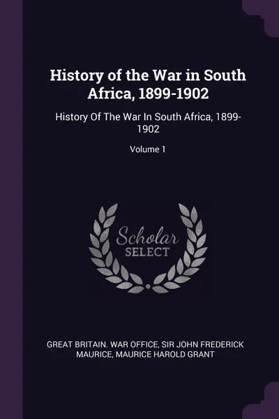 Обложка книги History of the War in South Africa, 1899-1902. History Of The War In South Africa, 1899-1902; Volume 1, John Frederick Maurice, Maurice Harold Grant