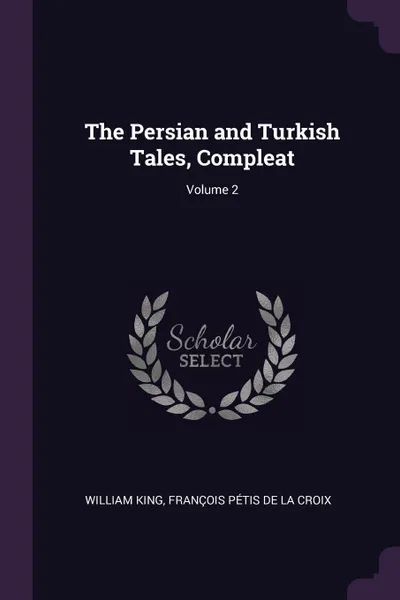 Обложка книги The Persian and Turkish Tales, Compleat; Volume 2, William King, François Pétis De La Croix