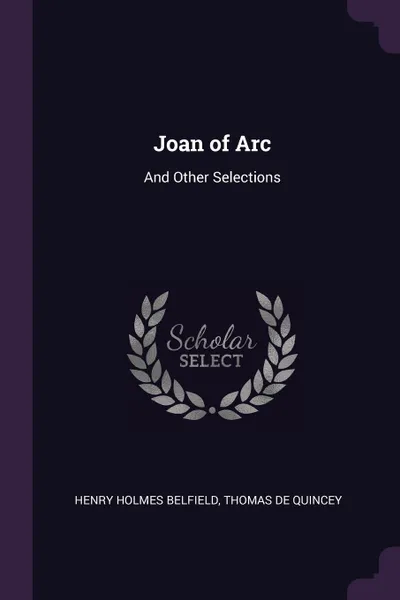 Обложка книги Joan of Arc. And Other Selections, Henry Holmes Belfield, Thomas De Quincey