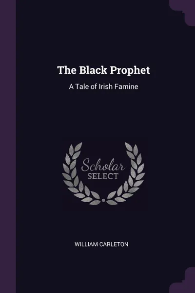 Обложка книги The Black Prophet. A Tale of Irish Famine, William Carleton