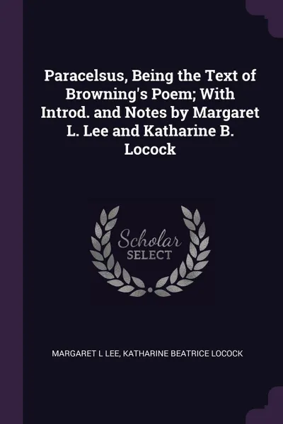 Обложка книги Paracelsus, Being the Text of Browning's Poem; With Introd. and Notes by Margaret L. Lee and Katharine B. Locock, Margaret L Lee, Katharine Beatrice Locock