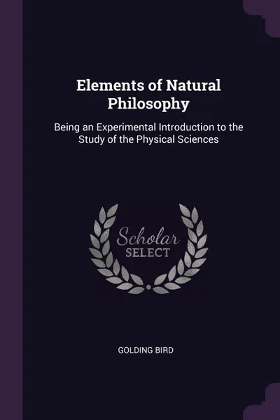 Обложка книги Elements of Natural Philosophy. Being an Experimental Introduction to the Study of the Physical Sciences, Golding Bird