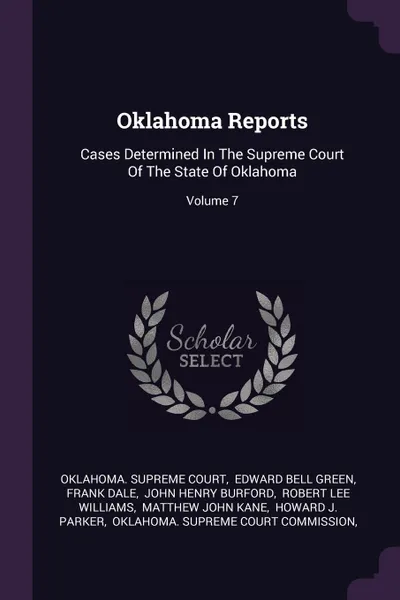 Обложка книги Oklahoma Reports. Cases Determined In The Supreme Court Of The State Of Oklahoma; Volume 7, Oklahoma. Supreme Court, Frank Dale