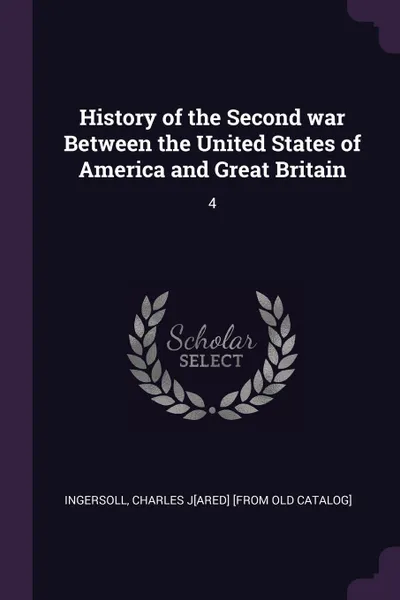 Обложка книги History of the Second war Between the United States of America and Great Britain. 4, Charles J[ared] [from old cat Ingersoll