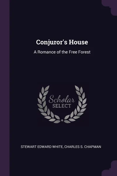 Обложка книги Conjuror's House. A Romance of the Free Forest, Stewart Edward White, Charles S. Chapman