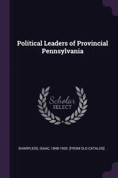 Обложка книги Political Leaders of Provincial Pennsylvania, Isaac Sharpless