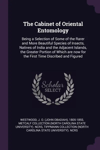 Обложка книги The Cabinet of Oriental Entomology. Being a Selection of Some of the Rarer and More Beautiful Species of Insects, Natives of India and the Adjacent Islands, the Greater Portion of Which are now for the First Time Discribed and Figured, J O. 1805-1893 Westwood, Metcalf Collection NCRS, Tippmann Collection NCRS