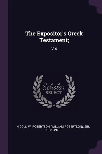 Обложка книги The Expositor's Greek Testament;. V.4, W Robertson Nicoll