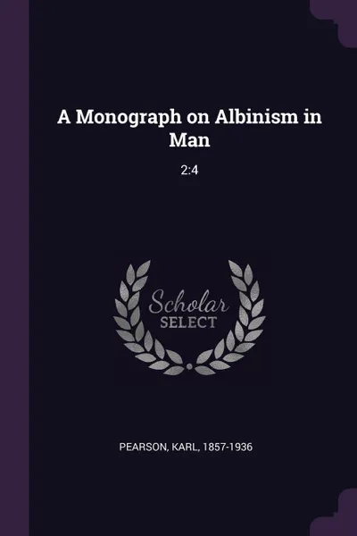 Обложка книги A Monograph on Albinism in Man. 2:4, Karl Pearson