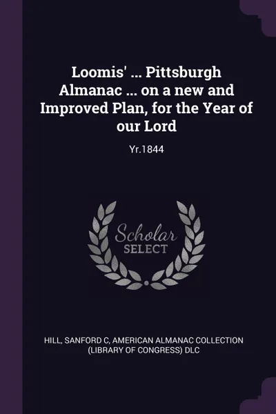 Обложка книги Loomis' ... Pittsburgh Almanac ... on a new and Improved Plan, for the Year of our Lord. Yr.1844, Sanford C Hill, American Almanac Collection DLC