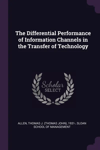 Обложка книги The Differential Performance of Information Channels in the Transfer of Technology, Thomas J. 1931- Allen