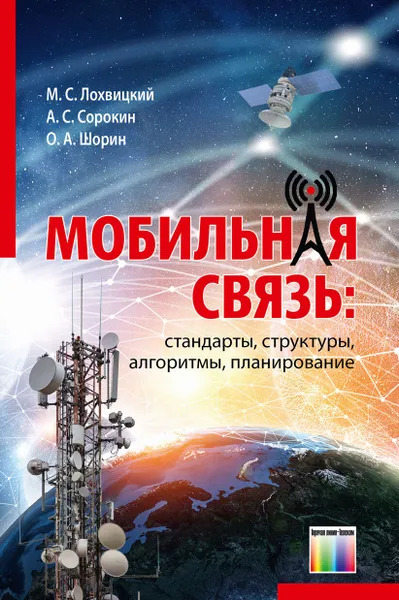 Обложка книги Мобильная связь: стандарты, структуры, алгоритмы, планирование, Лохвицкий Михаил Сергеевич, Сорокин Александр Степанович,  Шорин Олег Александрович