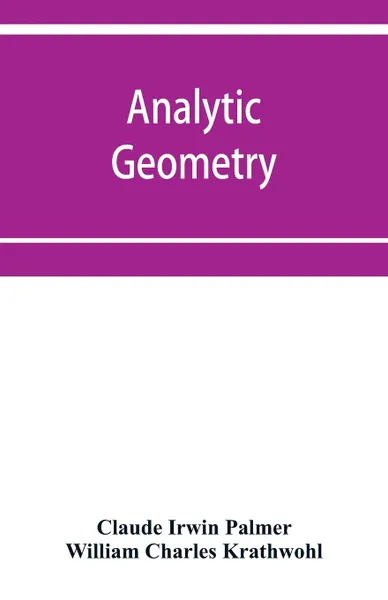 Обложка книги Analytic geometry, with introductory chapter on the calculus, Claude Irwin Palmer, William Charles Krathwohl