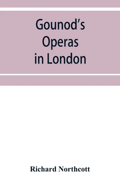 Обложка книги Gounod's operas in London, Richard Northcott