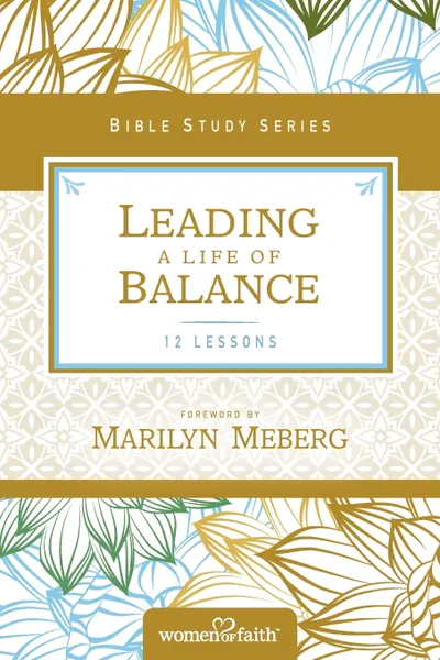 Обложка книги Leading a Life of Balance. Women of Faith Study Guide Series, Women of Faith