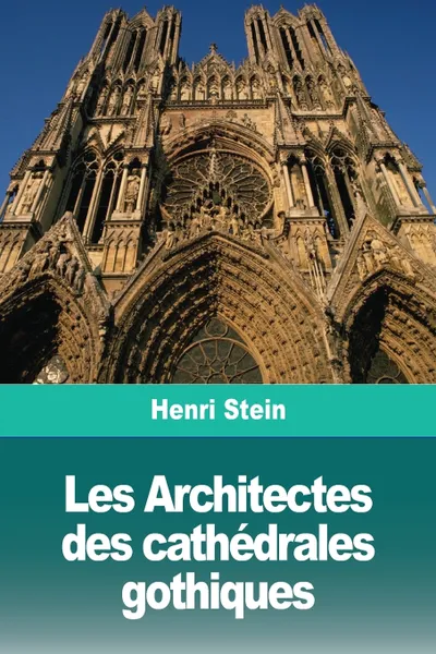 Обложка книги Les Architectes des cathedrales gothiques, Henri Stein