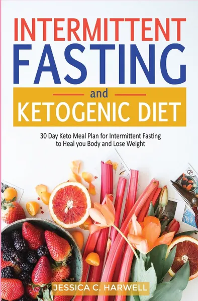 Обложка книги Ketogenic diet & Intermittent fasting. 30 Day keto meal plan for intermittent fasting to heal your body & lose weight, Jessica C. Harwell
