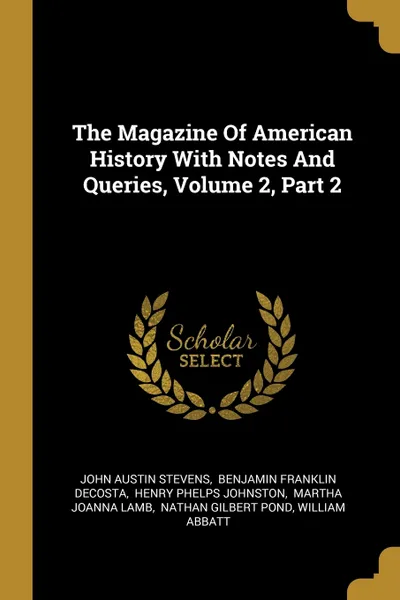 Обложка книги The Magazine Of American History With Notes And Queries, Volume 2, Part 2, John Austin Stevens