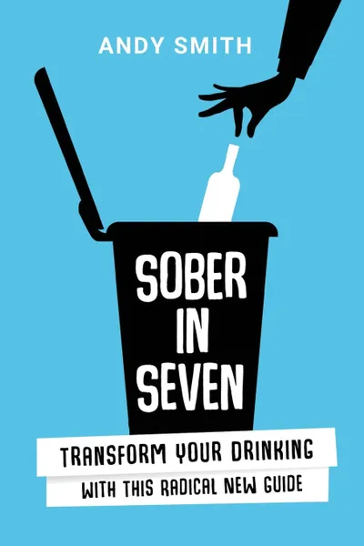 Обложка книги Sober in Seven. Transform Your Drinking with this Radical New Guide, Andy Smith