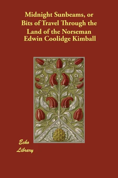 Обложка книги Midnight Sunbeams, or Bits of Travel Through the Land of the Norseman, Edwin Coolidge Kimball