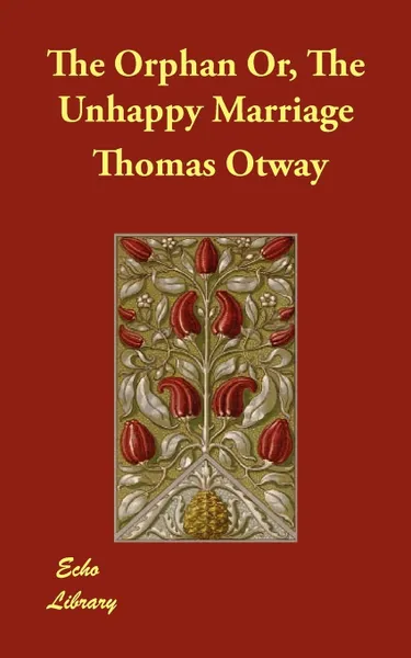 Обложка книги The Orphan Or, The Unhappy Marriage, Thomas Otway