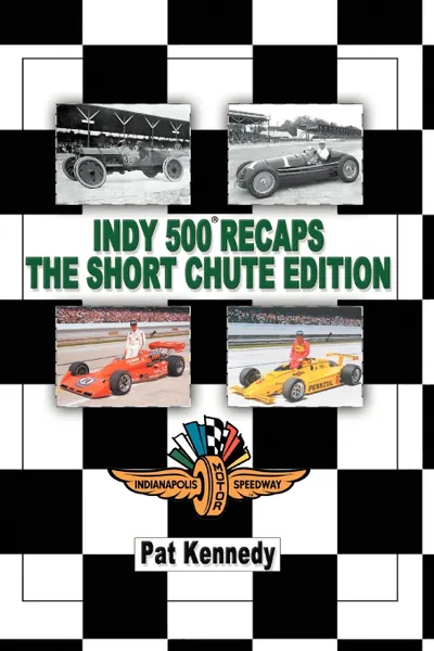 Обложка книги Indy 500 Recaps the Short Chute Edition, Pat Kennedy