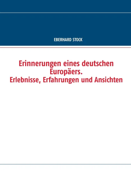 Обложка книги Erinnerungen eines deutschen Europaers. Erlebnisse, Erfahrungen und Ansichten, Eberhard Stock