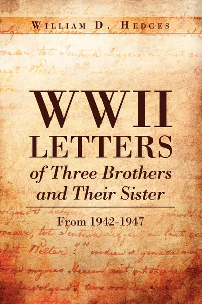 Обложка книги WWII Letters of Three Brothers and Their Sister from 1942-1947. From 1942-1947, William D. Hedges