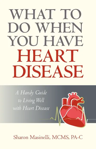 Обложка книги What to Do When You Have Heart Disease. A Handy Guide to Living Well with Heart Disease, Masinelli Mc Sharon Masinelli McMs Pa-C, Sharon Masinelli McMs Pa-C