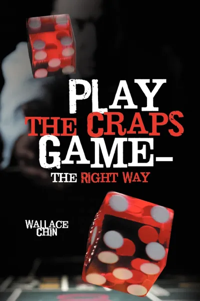 Обложка книги Play the Craps Game-The Right Way, Wallace Chin