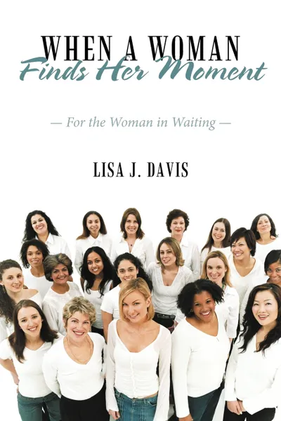 Обложка книги When a Woman Finds Her Moment. For the Woman in Waiting, Lisa J. Davis