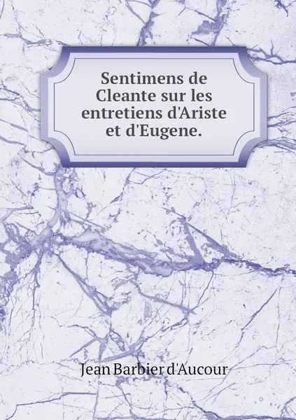 Обложка книги Sentimens de Cleante sur les entretiens d'Ariste et d'Eugene., Jean Barbier d'Aucour