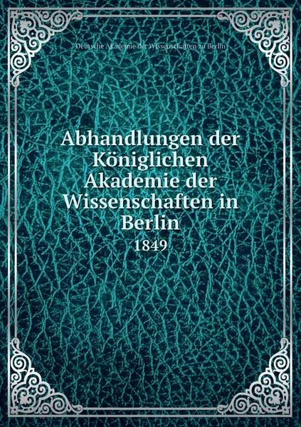 Обложка книги Abhandlungen der Koniglichen Akademie der Wissenschaften in Berlin. 1849, Deutsche Akademie der Wissenschaften zu Berlin