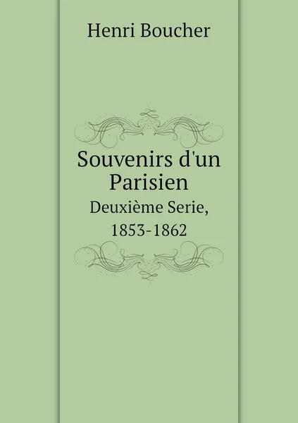 Обложка книги Souvenirs d'un Parisien. Deuxieme Serie, 1853-1862, Henri Boucher