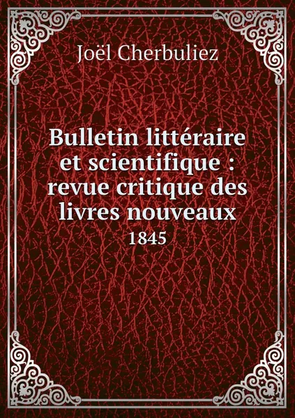 Обложка книги Bulletin litteraire et scientifique : revue critique des livres nouveaux. 1845, Joël Cherbuliez