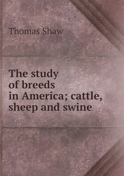 Обложка книги The study of breeds in America; cattle, sheep and swine, Thomas Shaw