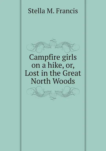 Обложка книги Campfire girls on a hike, or, Lost in the Great North Woods, Stella M. Francis