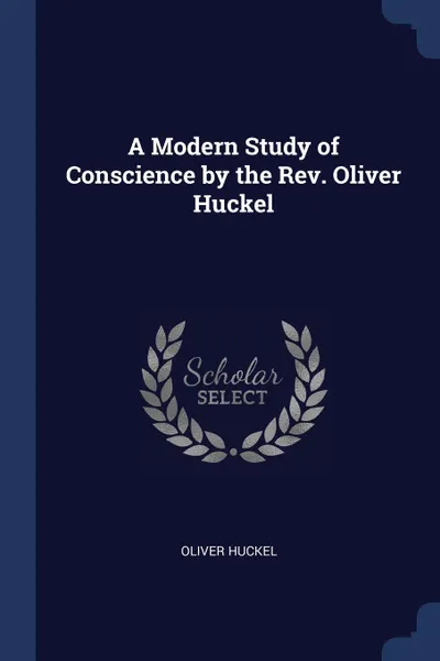 Обложка книги A Modern Study of Conscience by the Rev. Oliver Huckel, Oliver Huckel