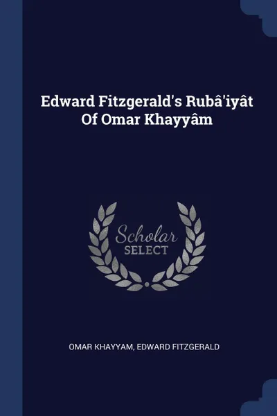 Обложка книги Edward Fitzgerald's Ruba'iyat Of Omar Khayyam, Omar Khayyam, Edward FitzGerald