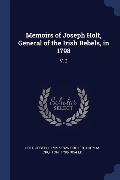 Обложка книги Memoirs of Joseph Holt, General of the Irish Rebels, in 1798. V. 2, Joseph Holt, Thomas Crofton Croker