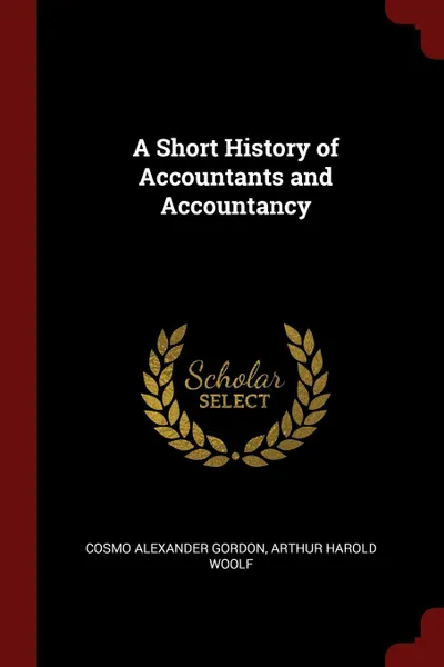 Обложка книги A Short History of Accountants and Accountancy, Cosmo Alexander Gordon, Arthur Harold Woolf