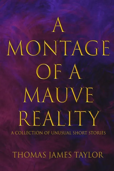 Обложка книги A Montage of a Mauve Reality, Thomas James Taylor