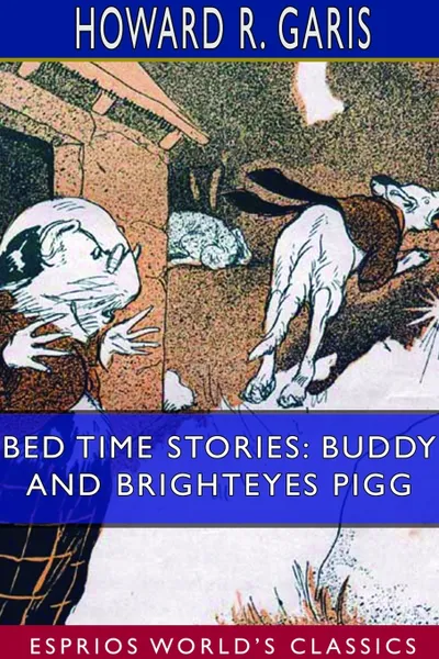 Обложка книги Bed Time Stories. Buddy and Brighteyes Pigg (Esprios Classics), Howard R. Garis