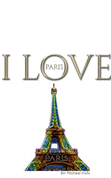 Обложка книги I Love Paris  eiffel tower creative blank journalsir Michael Huhn  designer edition, sir Michael Huhn