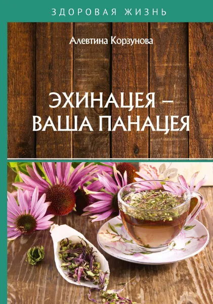 Обложка книги Эхинацея - ваша панацея, Корзунова Алевтина Николаевна