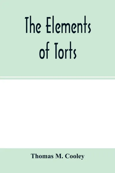 Обложка книги The elements of torts, Thomas M. Cooley