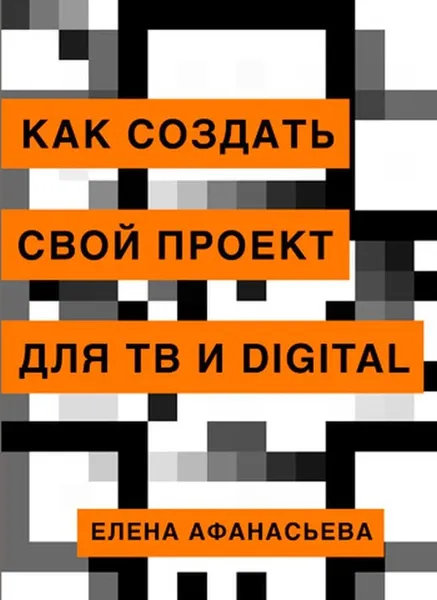 Обложка книги Как создать свой проект для ТВ и digital, Афанасьева Е.