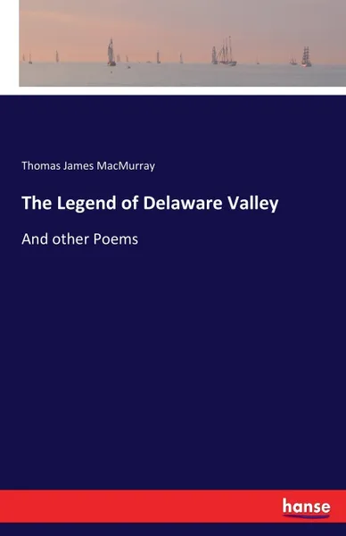 Обложка книги The Legend of Delaware Valley. And other Poems, Thomas James MacMurray