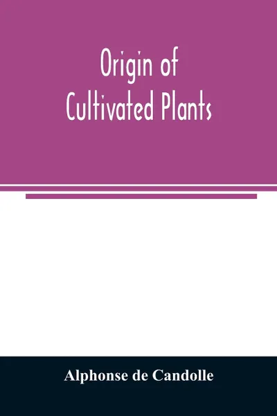 Обложка книги Origin of cultivated plants, Alphonse de Candolle