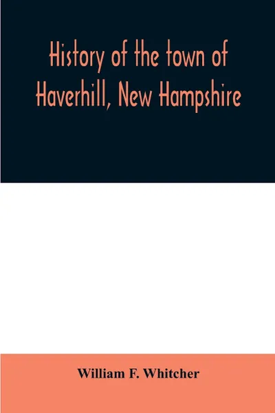 Обложка книги History of the town of Haverhill, New Hampshire, William F. Whitcher